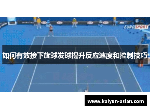 如何有效接下旋球发球提升反应速度和控制技巧