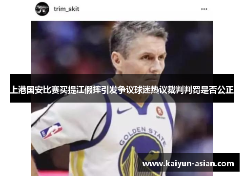 上港国安比赛买提江假摔引发争议球迷热议裁判判罚是否公正