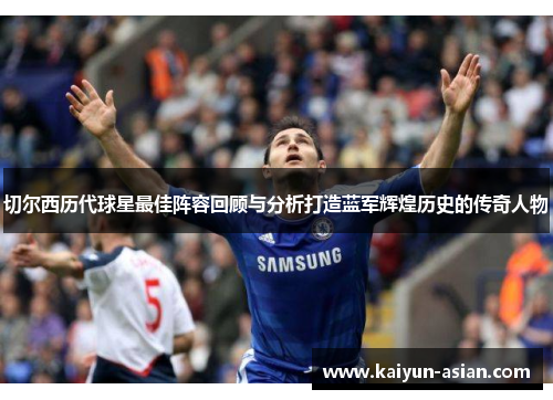 切尔西历代球星最佳阵容回顾与分析打造蓝军辉煌历史的传奇人物