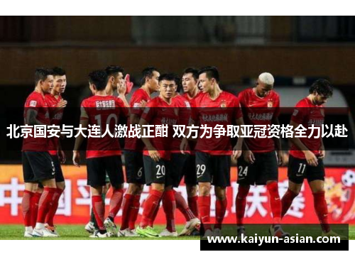 北京国安与大连人激战正酣 双方为争取亚冠资格全力以赴
